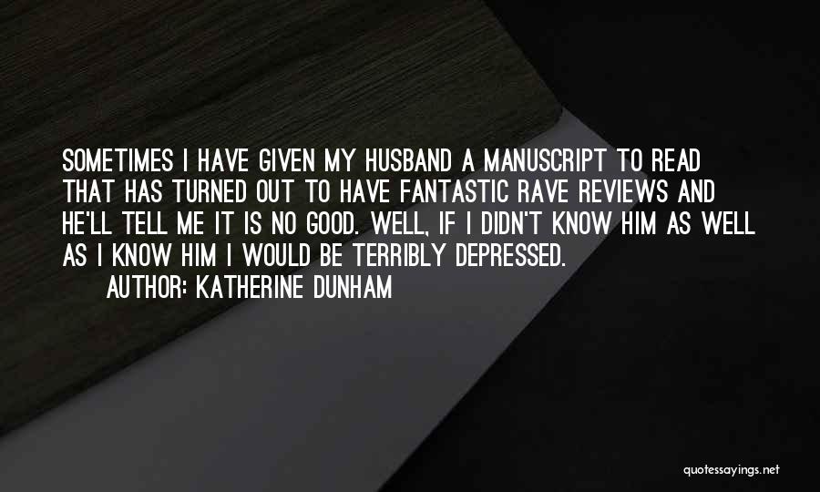 Katherine Dunham Quotes: Sometimes I Have Given My Husband A Manuscript To Read That Has Turned Out To Have Fantastic Rave Reviews And