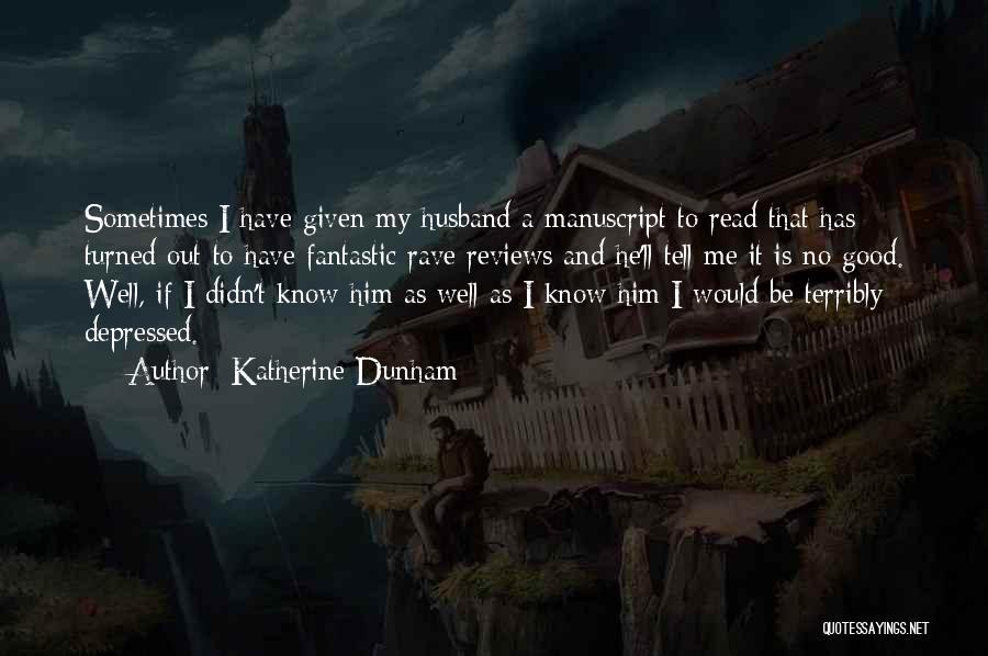 Katherine Dunham Quotes: Sometimes I Have Given My Husband A Manuscript To Read That Has Turned Out To Have Fantastic Rave Reviews And