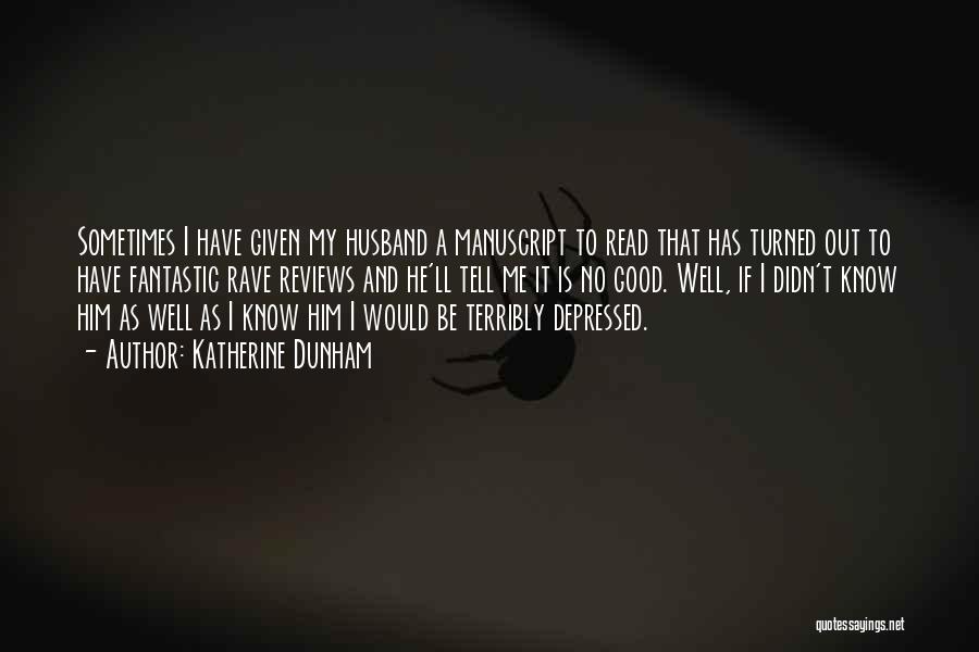 Katherine Dunham Quotes: Sometimes I Have Given My Husband A Manuscript To Read That Has Turned Out To Have Fantastic Rave Reviews And