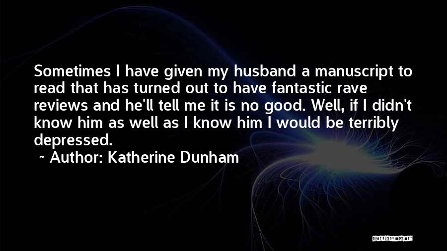 Katherine Dunham Quotes: Sometimes I Have Given My Husband A Manuscript To Read That Has Turned Out To Have Fantastic Rave Reviews And