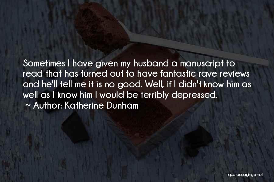 Katherine Dunham Quotes: Sometimes I Have Given My Husband A Manuscript To Read That Has Turned Out To Have Fantastic Rave Reviews And