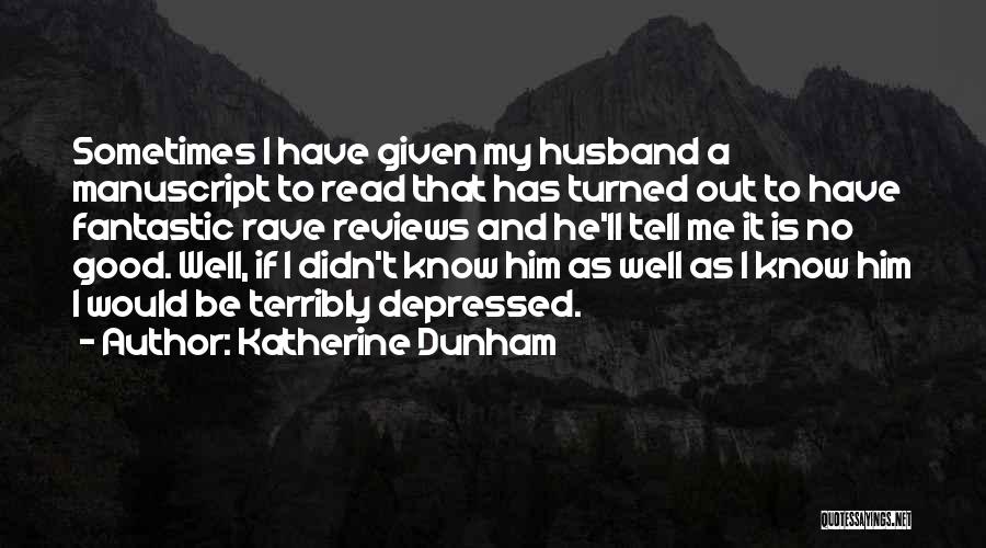 Katherine Dunham Quotes: Sometimes I Have Given My Husband A Manuscript To Read That Has Turned Out To Have Fantastic Rave Reviews And