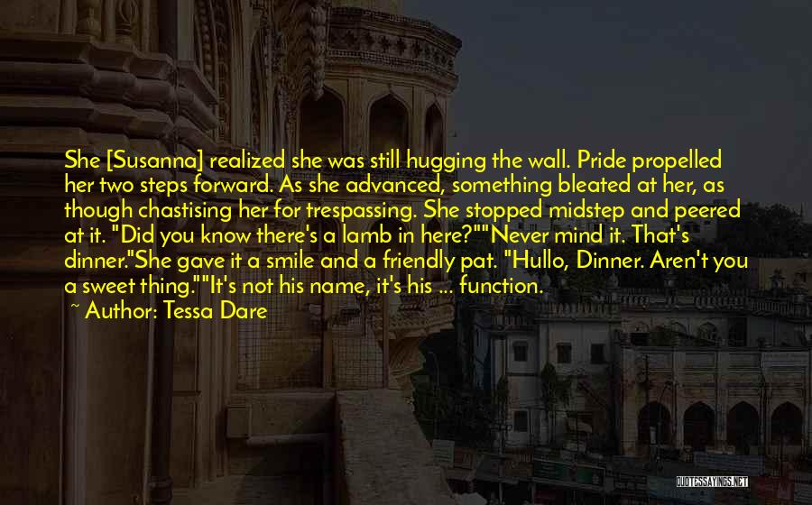 Tessa Dare Quotes: She [susanna] Realized She Was Still Hugging The Wall. Pride Propelled Her Two Steps Forward. As She Advanced, Something Bleated