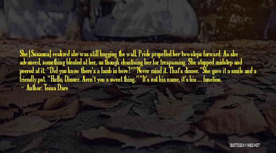 Tessa Dare Quotes: She [susanna] Realized She Was Still Hugging The Wall. Pride Propelled Her Two Steps Forward. As She Advanced, Something Bleated