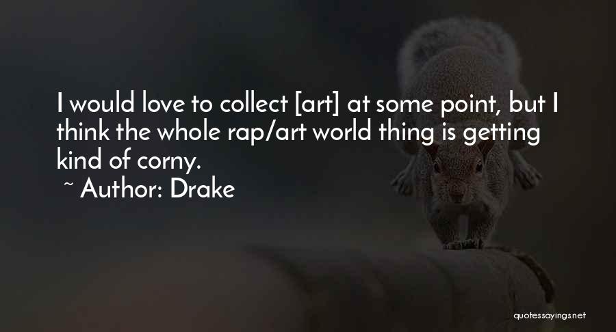 Drake Quotes: I Would Love To Collect [art] At Some Point, But I Think The Whole Rap/art World Thing Is Getting Kind