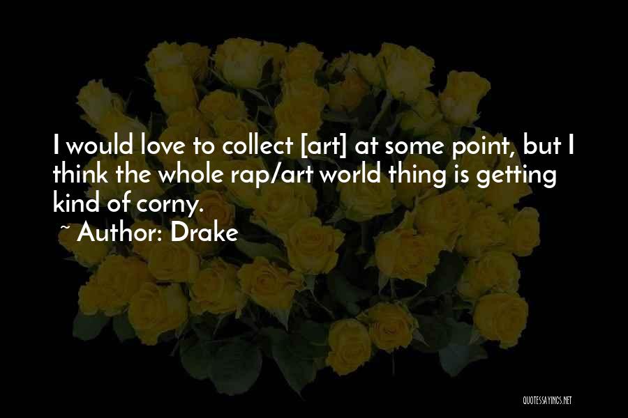 Drake Quotes: I Would Love To Collect [art] At Some Point, But I Think The Whole Rap/art World Thing Is Getting Kind