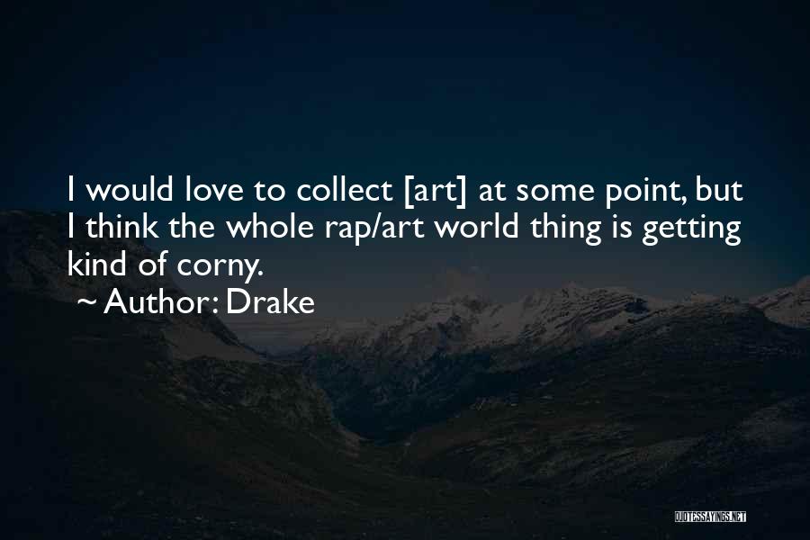 Drake Quotes: I Would Love To Collect [art] At Some Point, But I Think The Whole Rap/art World Thing Is Getting Kind