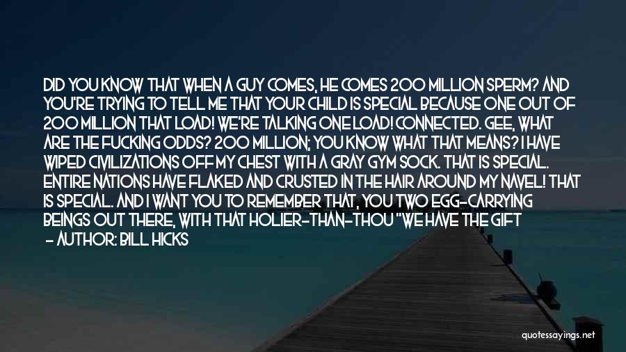 Bill Hicks Quotes: Did You Know That When A Guy Comes, He Comes 200 Million Sperm? And You're Trying To Tell Me That