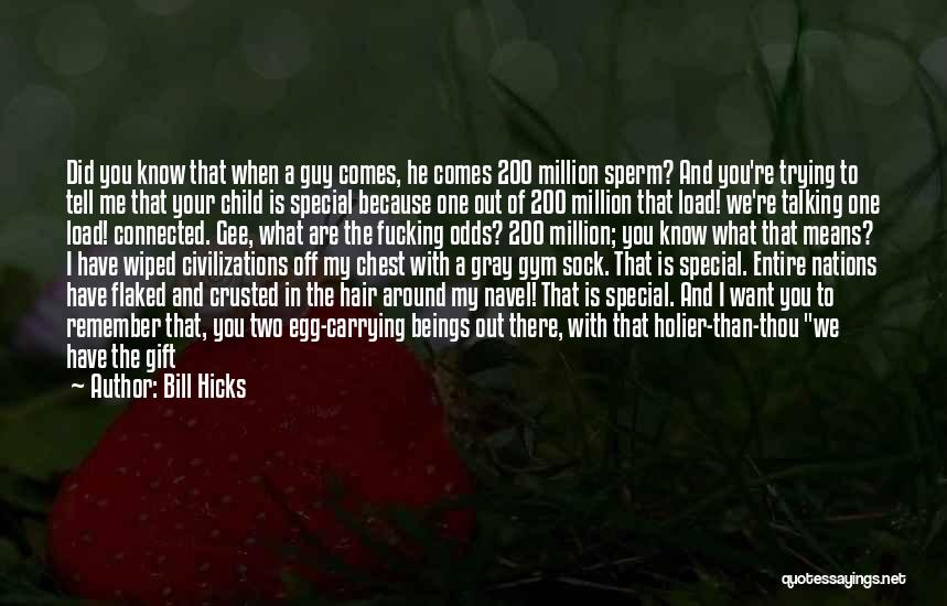 Bill Hicks Quotes: Did You Know That When A Guy Comes, He Comes 200 Million Sperm? And You're Trying To Tell Me That