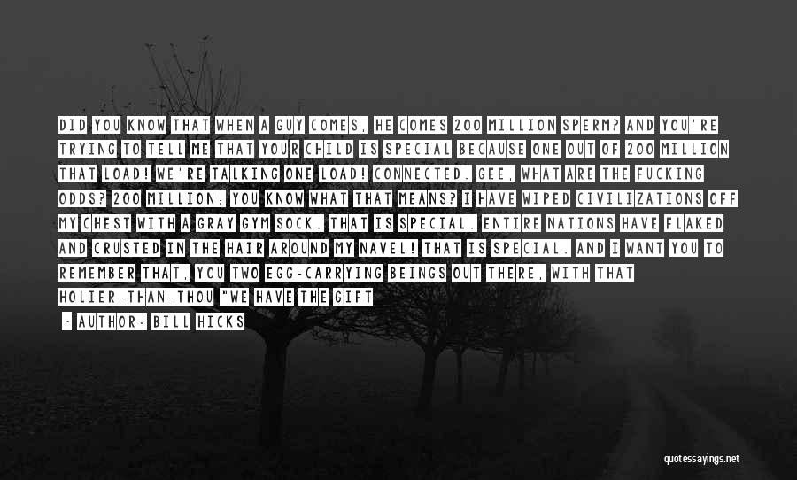 Bill Hicks Quotes: Did You Know That When A Guy Comes, He Comes 200 Million Sperm? And You're Trying To Tell Me That