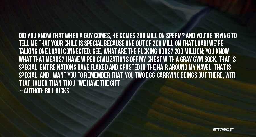 Bill Hicks Quotes: Did You Know That When A Guy Comes, He Comes 200 Million Sperm? And You're Trying To Tell Me That