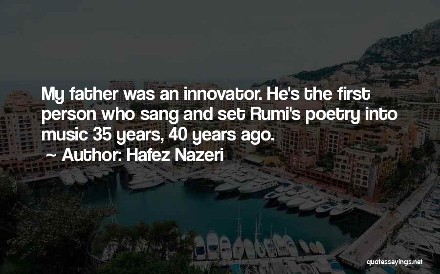 Hafez Nazeri Quotes: My Father Was An Innovator. He's The First Person Who Sang And Set Rumi's Poetry Into Music 35 Years, 40