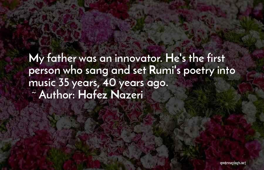 Hafez Nazeri Quotes: My Father Was An Innovator. He's The First Person Who Sang And Set Rumi's Poetry Into Music 35 Years, 40