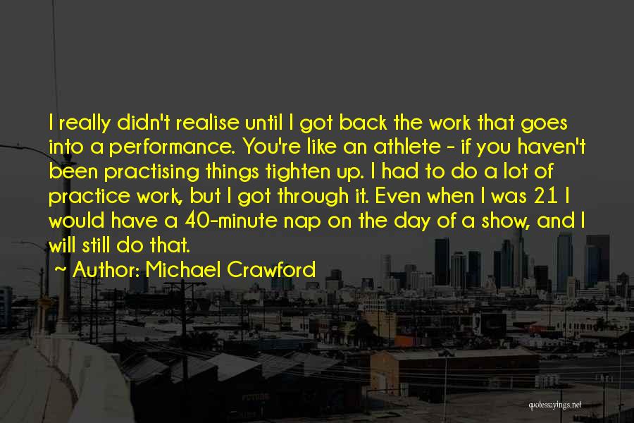 Michael Crawford Quotes: I Really Didn't Realise Until I Got Back The Work That Goes Into A Performance. You're Like An Athlete -