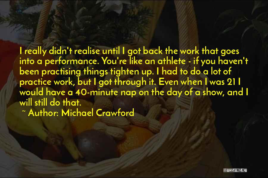 Michael Crawford Quotes: I Really Didn't Realise Until I Got Back The Work That Goes Into A Performance. You're Like An Athlete -