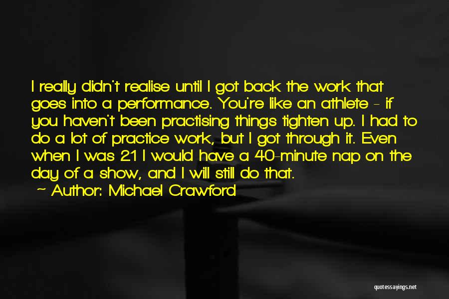 Michael Crawford Quotes: I Really Didn't Realise Until I Got Back The Work That Goes Into A Performance. You're Like An Athlete -