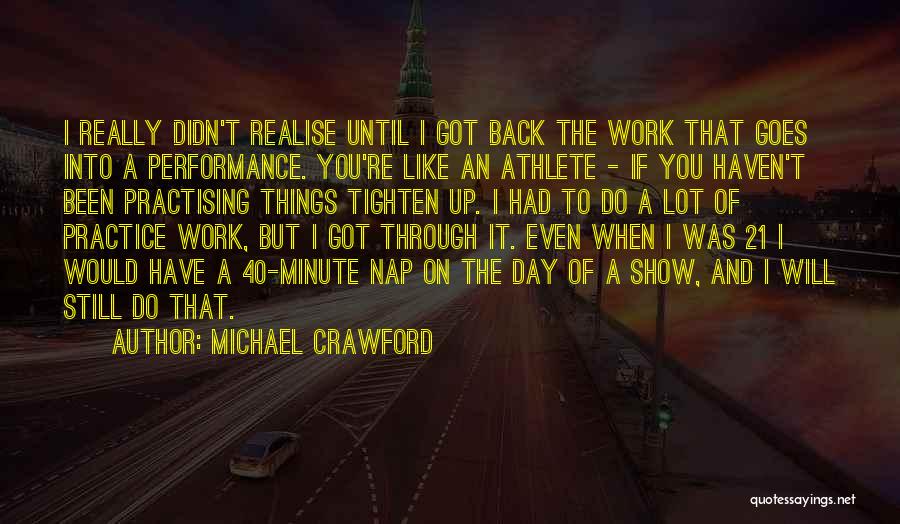 Michael Crawford Quotes: I Really Didn't Realise Until I Got Back The Work That Goes Into A Performance. You're Like An Athlete -