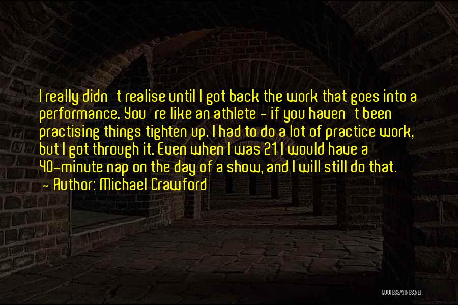 Michael Crawford Quotes: I Really Didn't Realise Until I Got Back The Work That Goes Into A Performance. You're Like An Athlete -