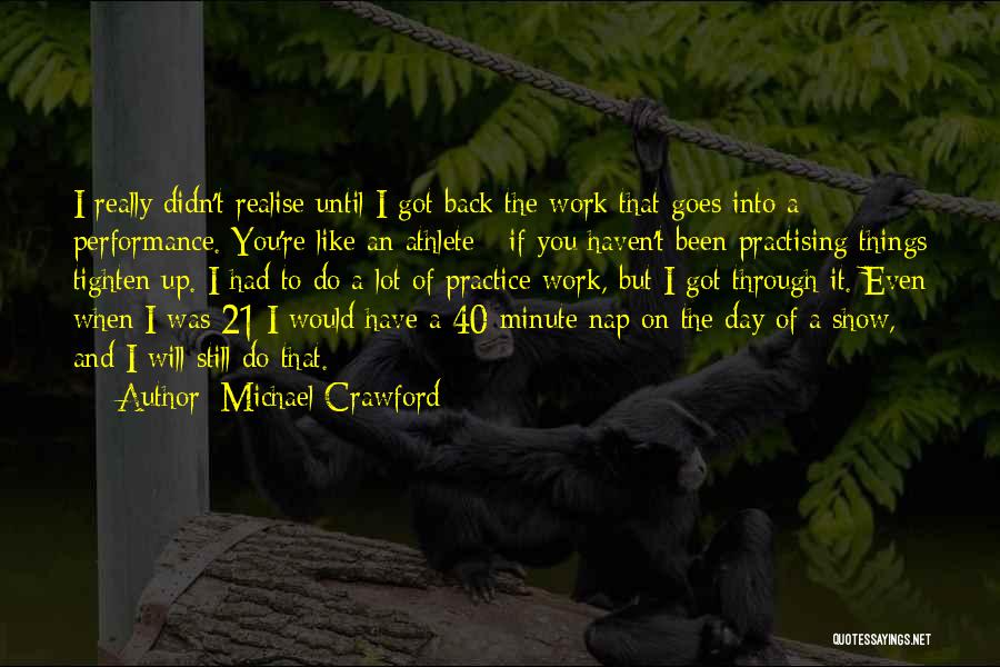 Michael Crawford Quotes: I Really Didn't Realise Until I Got Back The Work That Goes Into A Performance. You're Like An Athlete -