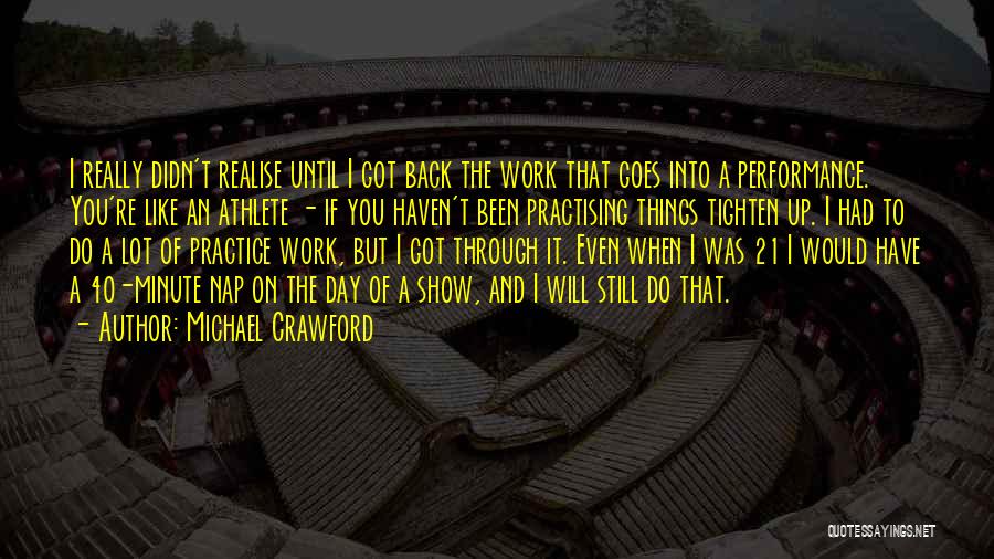 Michael Crawford Quotes: I Really Didn't Realise Until I Got Back The Work That Goes Into A Performance. You're Like An Athlete -