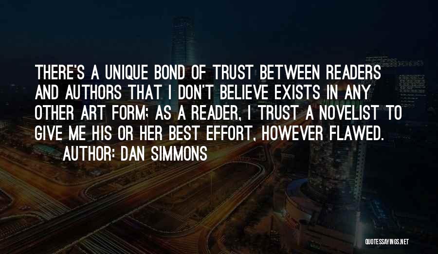 Dan Simmons Quotes: There's A Unique Bond Of Trust Between Readers And Authors That I Don't Believe Exists In Any Other Art Form;
