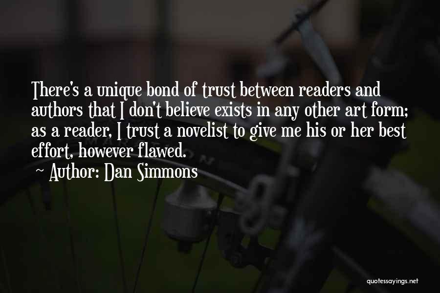 Dan Simmons Quotes: There's A Unique Bond Of Trust Between Readers And Authors That I Don't Believe Exists In Any Other Art Form;