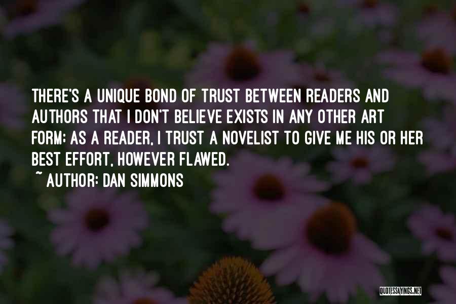 Dan Simmons Quotes: There's A Unique Bond Of Trust Between Readers And Authors That I Don't Believe Exists In Any Other Art Form;
