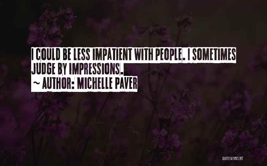 Michelle Paver Quotes: I Could Be Less Impatient With People. I Sometimes Judge By Impressions.