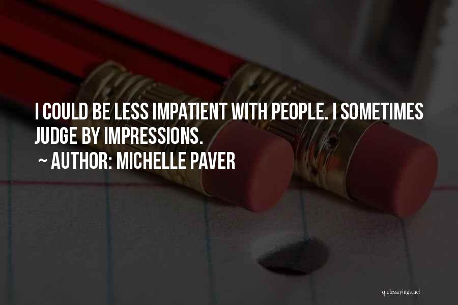 Michelle Paver Quotes: I Could Be Less Impatient With People. I Sometimes Judge By Impressions.