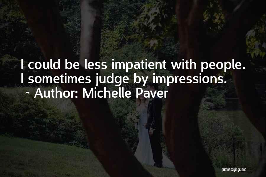 Michelle Paver Quotes: I Could Be Less Impatient With People. I Sometimes Judge By Impressions.