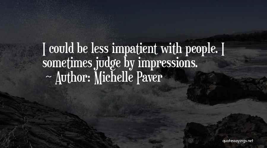 Michelle Paver Quotes: I Could Be Less Impatient With People. I Sometimes Judge By Impressions.