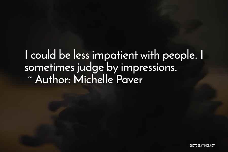 Michelle Paver Quotes: I Could Be Less Impatient With People. I Sometimes Judge By Impressions.