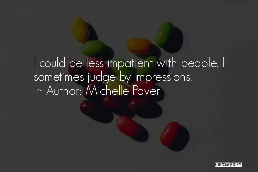 Michelle Paver Quotes: I Could Be Less Impatient With People. I Sometimes Judge By Impressions.