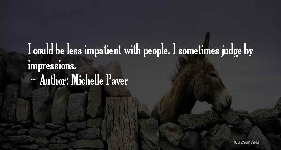 Michelle Paver Quotes: I Could Be Less Impatient With People. I Sometimes Judge By Impressions.