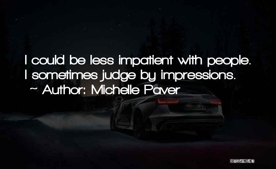 Michelle Paver Quotes: I Could Be Less Impatient With People. I Sometimes Judge By Impressions.