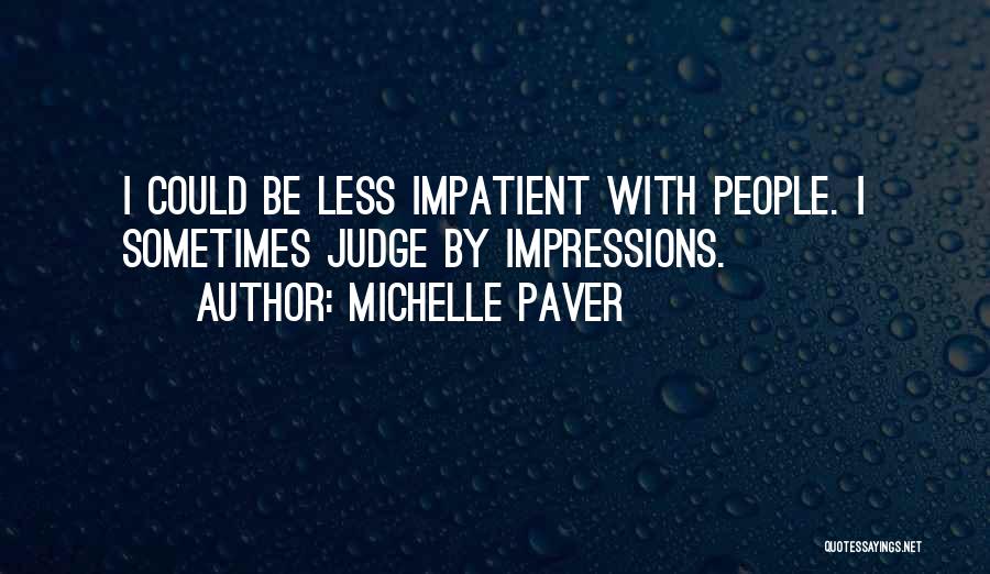 Michelle Paver Quotes: I Could Be Less Impatient With People. I Sometimes Judge By Impressions.