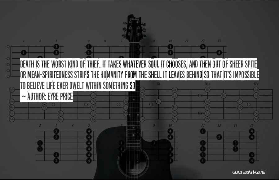 Eyre Price Quotes: Death Is The Worst Kind Of Thief. It Takes Whatever Soul It Chooses, And Then Out Of Sheer Spite Or