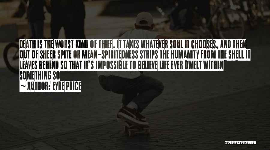Eyre Price Quotes: Death Is The Worst Kind Of Thief. It Takes Whatever Soul It Chooses, And Then Out Of Sheer Spite Or