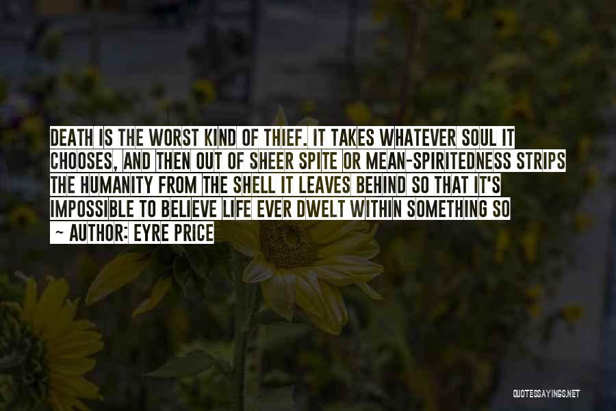 Eyre Price Quotes: Death Is The Worst Kind Of Thief. It Takes Whatever Soul It Chooses, And Then Out Of Sheer Spite Or