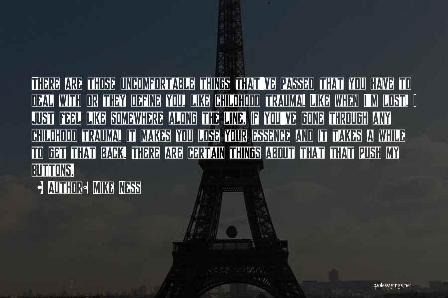 Mike Ness Quotes: There Are Those Uncomfortable Things That've Passed That You Have To Deal With Or They Define You, Like Childhood Trauma.