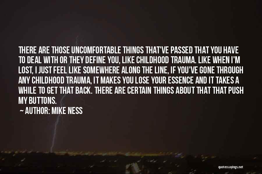 Mike Ness Quotes: There Are Those Uncomfortable Things That've Passed That You Have To Deal With Or They Define You, Like Childhood Trauma.
