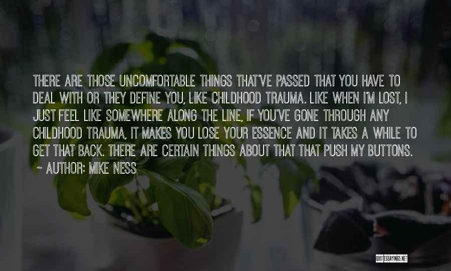 Mike Ness Quotes: There Are Those Uncomfortable Things That've Passed That You Have To Deal With Or They Define You, Like Childhood Trauma.