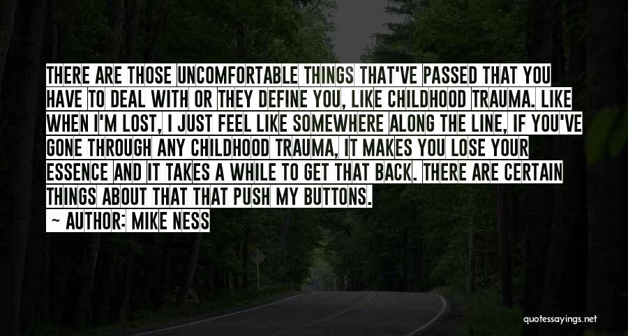 Mike Ness Quotes: There Are Those Uncomfortable Things That've Passed That You Have To Deal With Or They Define You, Like Childhood Trauma.