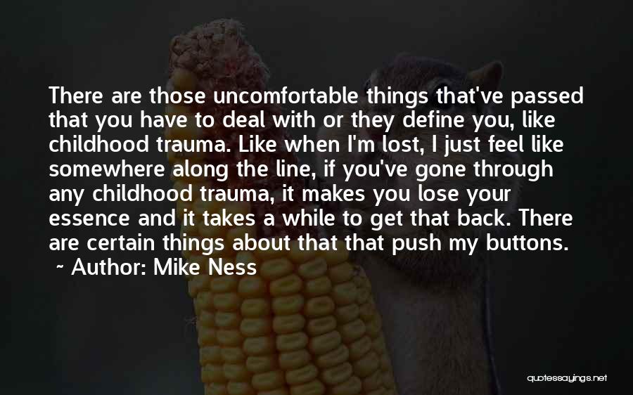 Mike Ness Quotes: There Are Those Uncomfortable Things That've Passed That You Have To Deal With Or They Define You, Like Childhood Trauma.