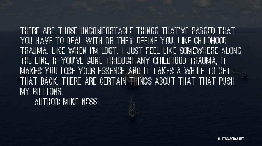 Mike Ness Quotes: There Are Those Uncomfortable Things That've Passed That You Have To Deal With Or They Define You, Like Childhood Trauma.