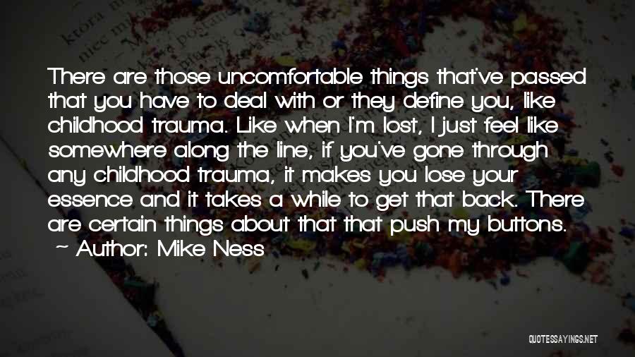 Mike Ness Quotes: There Are Those Uncomfortable Things That've Passed That You Have To Deal With Or They Define You, Like Childhood Trauma.