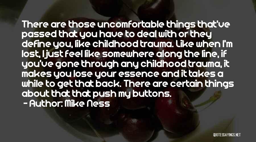 Mike Ness Quotes: There Are Those Uncomfortable Things That've Passed That You Have To Deal With Or They Define You, Like Childhood Trauma.