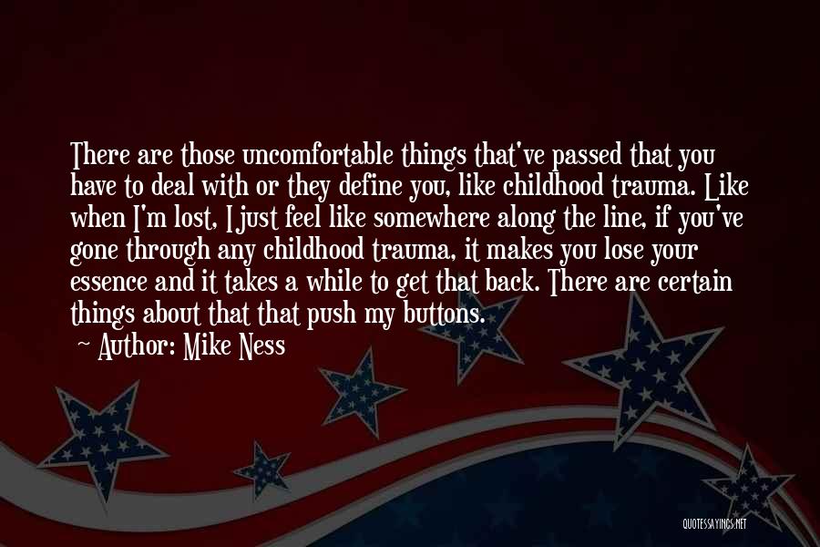 Mike Ness Quotes: There Are Those Uncomfortable Things That've Passed That You Have To Deal With Or They Define You, Like Childhood Trauma.