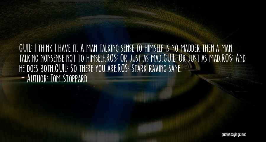 Tom Stoppard Quotes: Guil: I Think I Have It. A Man Talking Sense To Himself Is No Madder Then A Man Talking Nonsense