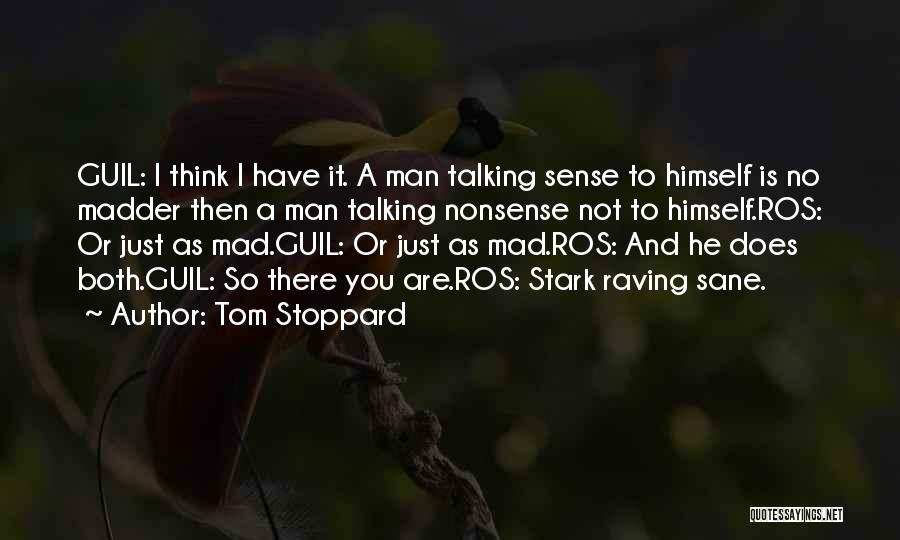 Tom Stoppard Quotes: Guil: I Think I Have It. A Man Talking Sense To Himself Is No Madder Then A Man Talking Nonsense